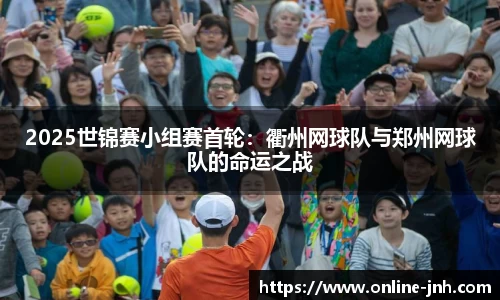 2025世锦赛小组赛首轮：衢州网球队与郑州网球队的命运之战